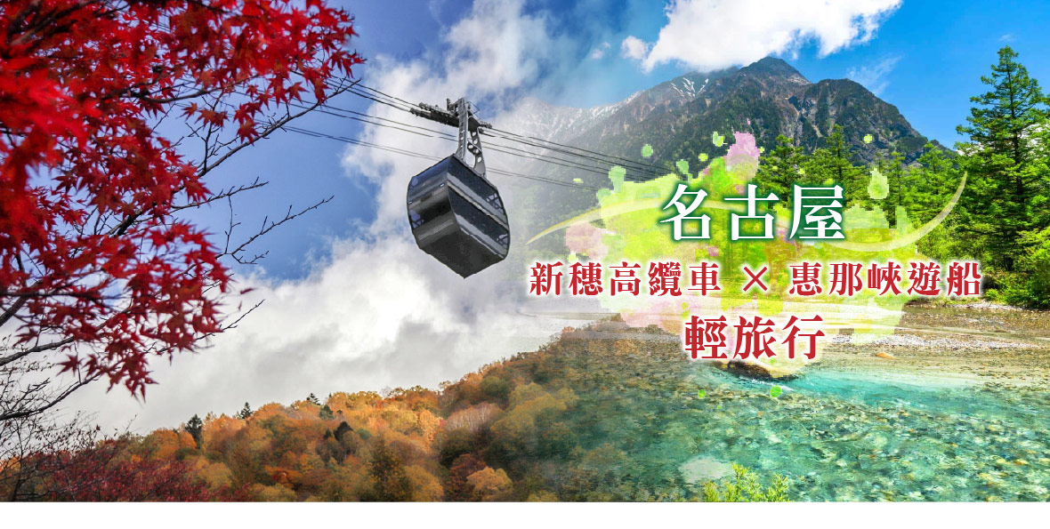名古屋新穗高纜車惠那峽遊船輕旅行5日(星宇)